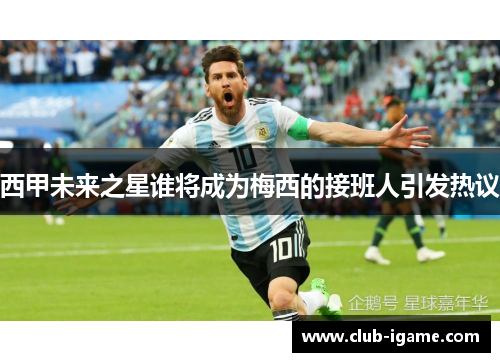 西甲未来之星谁将成为梅西的接班人引发热议 西甲未来之星谁将成为梅西的接班人引发热议