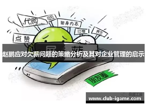 赵鹏应对欠薪问题的策略分析及其对企业管理的启示 赵鹏应对欠薪问题的策略分析及其对企业管理的启示