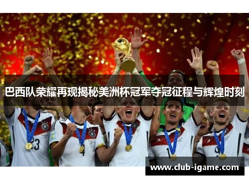 巴西队荣耀再现揭秘美洲杯冠军夺冠征程与辉煌时刻 巴西队荣耀再现揭秘美洲杯冠军夺冠征程与辉煌时刻