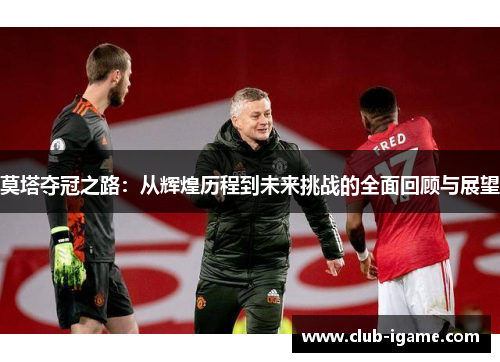 莫塔夺冠之路：从辉煌历程到未来挑战的全面回顾与展望