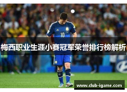 梅西职业生涯小赛冠军荣誉排行榜解析