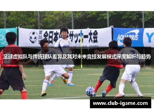 足球虚拟队与传统球队差异及其对未来竞技发展模式深度解析与趋势